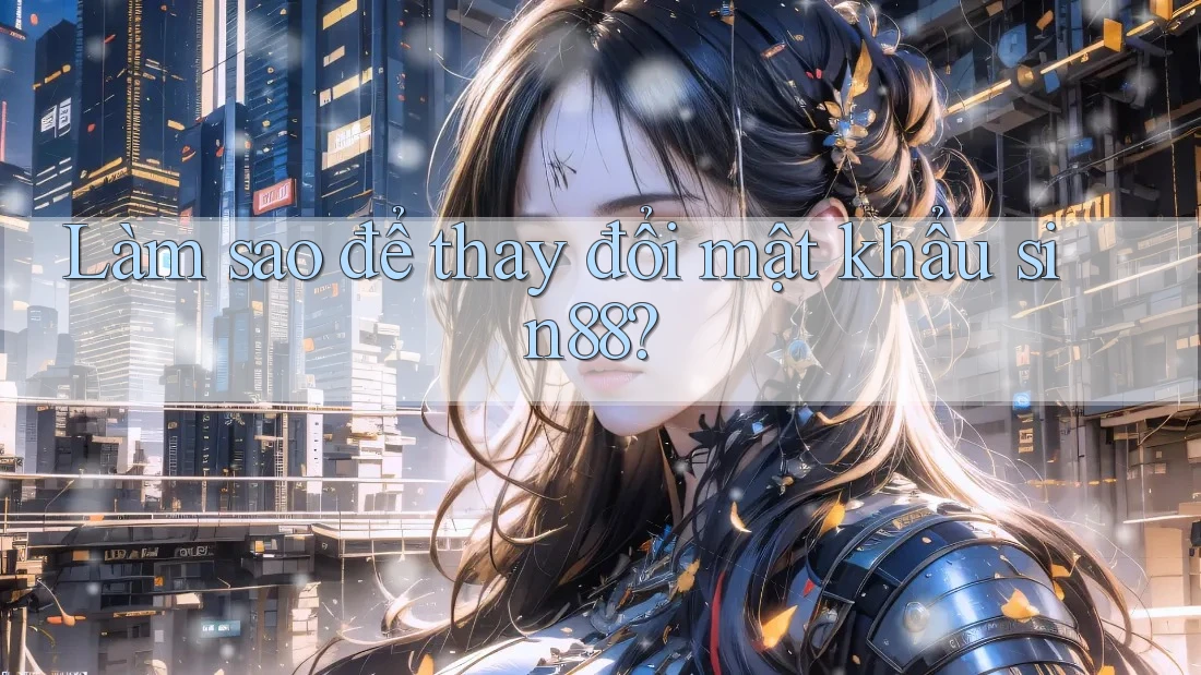 Làm sao để thay đổi mật khẩu sin88? Làm sao để thay đổi mật khẩu sin88?