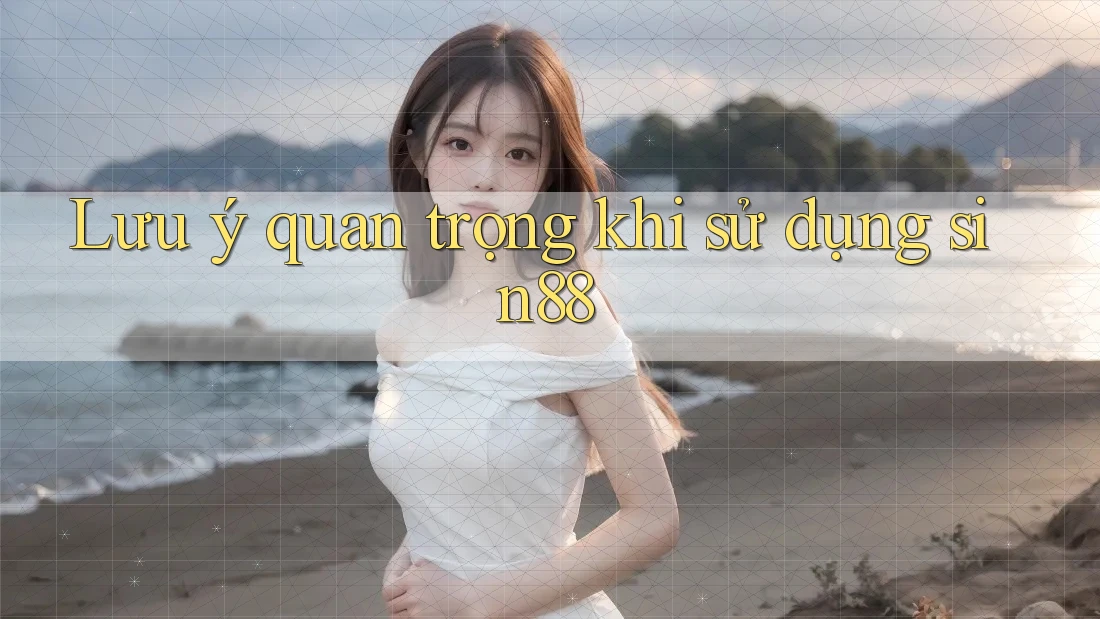 Lưu ý quan trọng khi sử dụng sin88 Lưu ý quan trọng khi sử dụng sin88