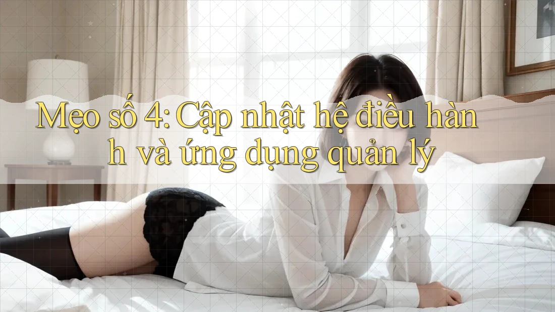 Mẹo số 4: Cập nhật hệ điều hành và ứng dụng quản lý