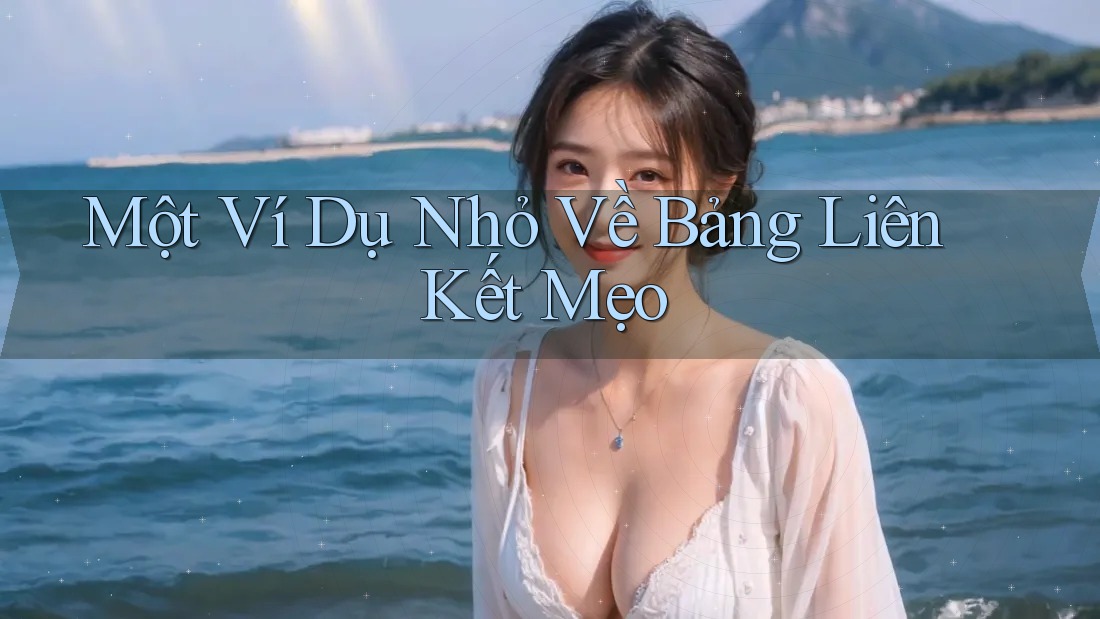 Một Ví Dụ Nhỏ Về Bảng Liên Kết Mẹo Một Ví Dụ Nhỏ Về Bảng Liên Kết Mẹo