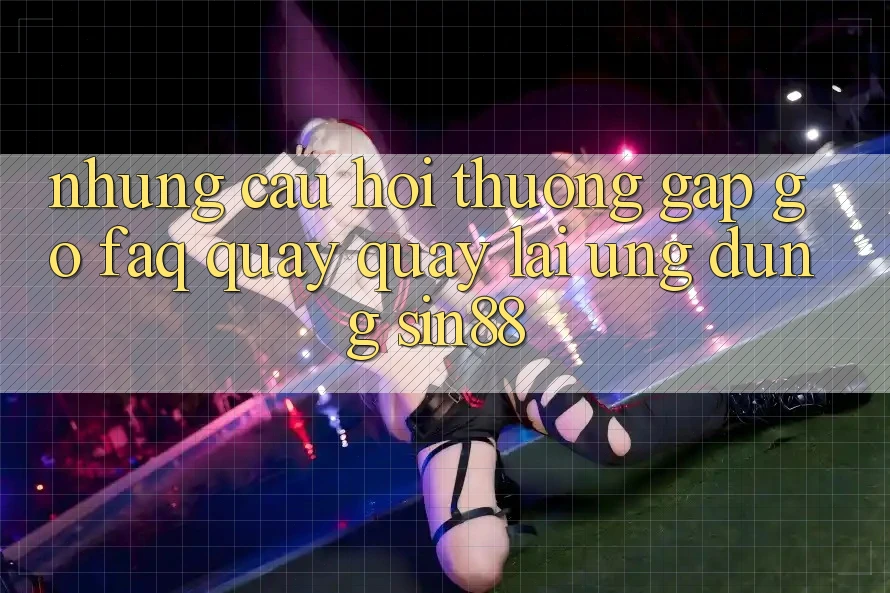 Những Câu Hỏi Thường Gặp gỡ (FAQ) Quay quay lại Ứng Dụng Sin88 Những Câu Hỏi Thường Gặp gỡ (FAQ) Quay quay lại Ứng Dụng Sin88