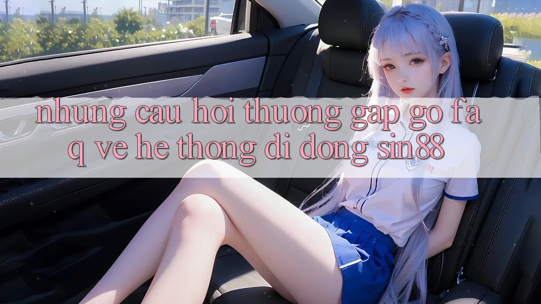 Những Câu Hỏi Thường Gặp gỡ (FAQ) Về Hệ thống di động Sin88 Những Câu Hỏi Thường Gặp gỡ (FAQ) Về Hệ thống di động Sin88