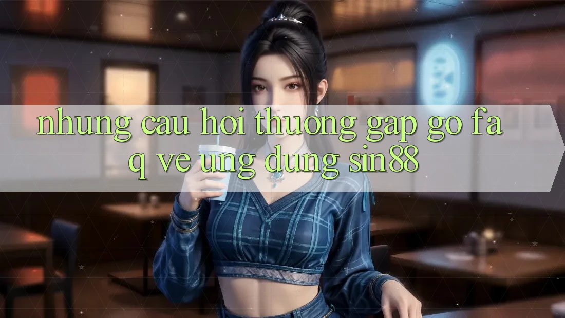 Những Câu Hỏi Thường Gặp gỡ (FAQ) Về Ứng dụng Sin88 Những Câu Hỏi Thường Gặp gỡ (FAQ) Về Ứng dụng Sin88