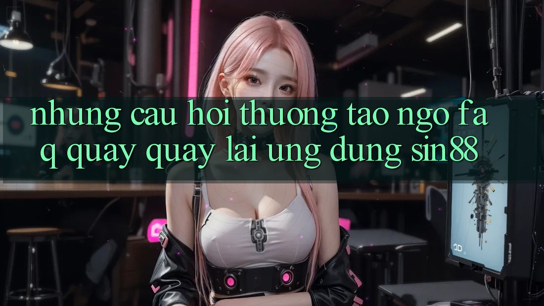 Những Câu Hỏi Thường Tao ngộ (FAQ) Quay quay lại Ứng Dụng Sin88 Những Câu Hỏi Thường Tao ngộ (FAQ) Quay quay lại Ứng Dụng Sin88