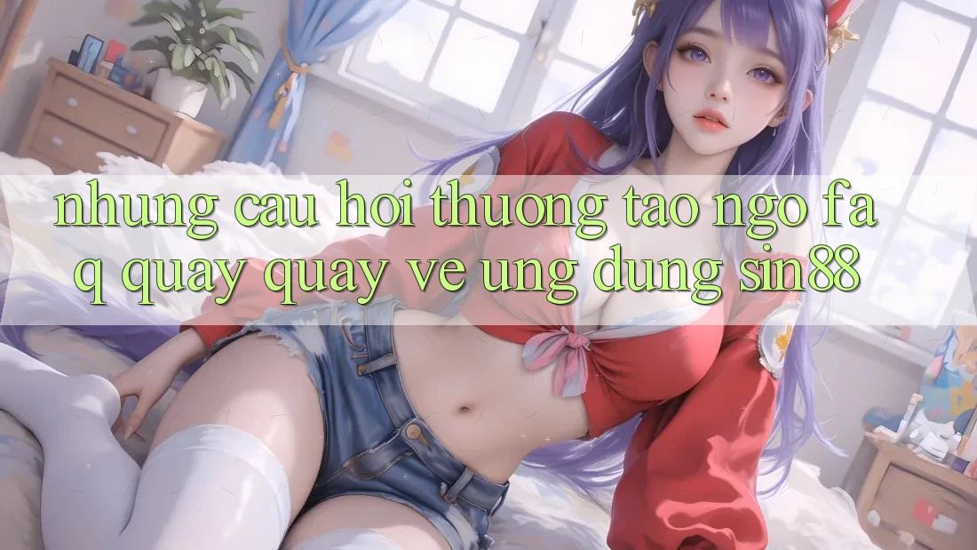 Những Câu Hỏi Thường Tao ngộ (FAQ) Quay quay về Ứng Dụng Sin88