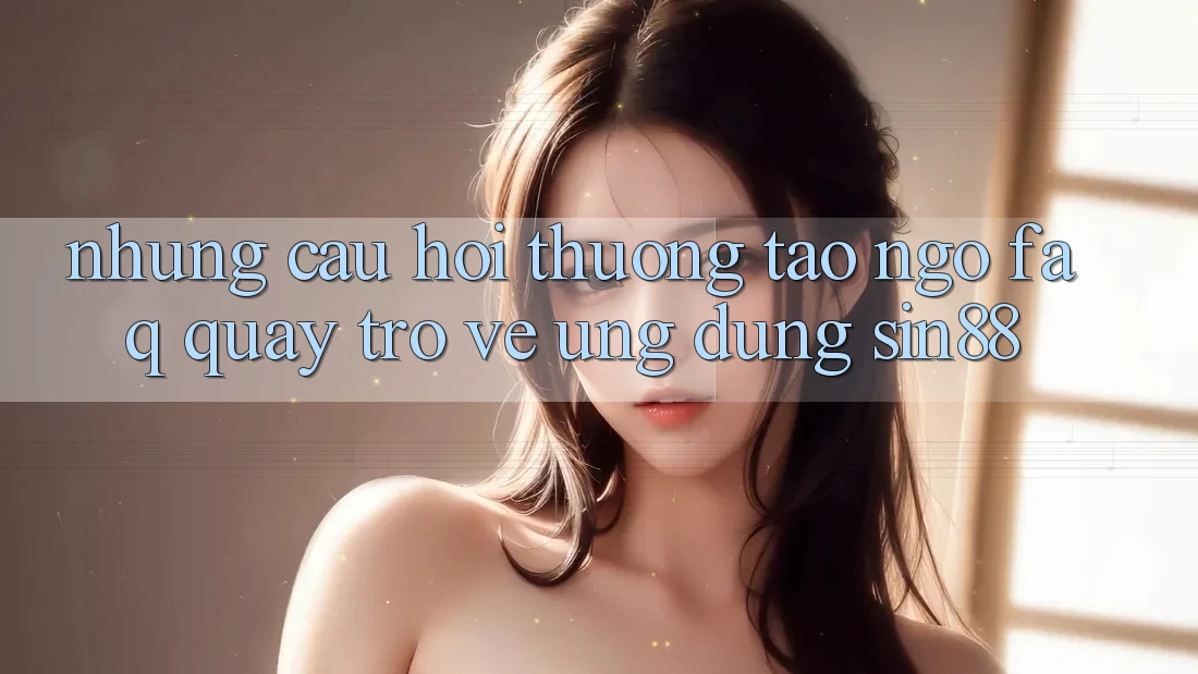 Những Câu Hỏi Thường Tao ngộ (FAQ) Quay trở về Ứng dụng Sin88 Những Câu Hỏi Thường Tao ngộ (FAQ) Quay trở về Ứng dụng Sin88