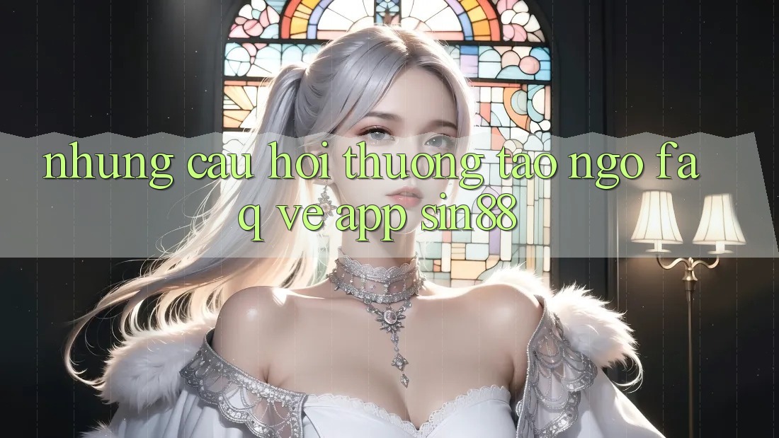 Những Câu Hỏi Thường Tao ngộ (FAQ) Về App Sin88 Những Câu Hỏi Thường Tao ngộ (FAQ) Về App Sin88