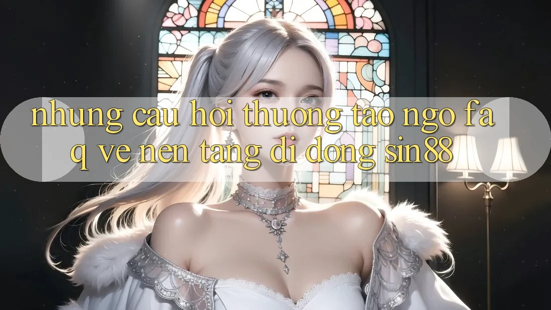 Những Câu Hỏi Thường Tao ngộ (FAQ) Về Nền tảng di động Sin88 Những Câu Hỏi Thường Tao ngộ (FAQ) Về Nền tảng di động Sin88