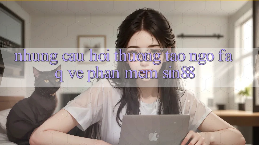 Những Câu Hỏi Thường Tao ngộ (FAQ) Về Phần mềm Sin88 Những Câu Hỏi Thường Tao ngộ (FAQ) Về Phần mềm Sin88