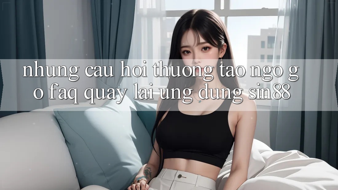 Những Câu Hỏi Thường Tao ngộ gỡ (FAQ) Quay lại Ứng Dụng Sin88 Những Câu Hỏi Thường Tao ngộ gỡ (FAQ) Quay lại Ứng Dụng Sin88