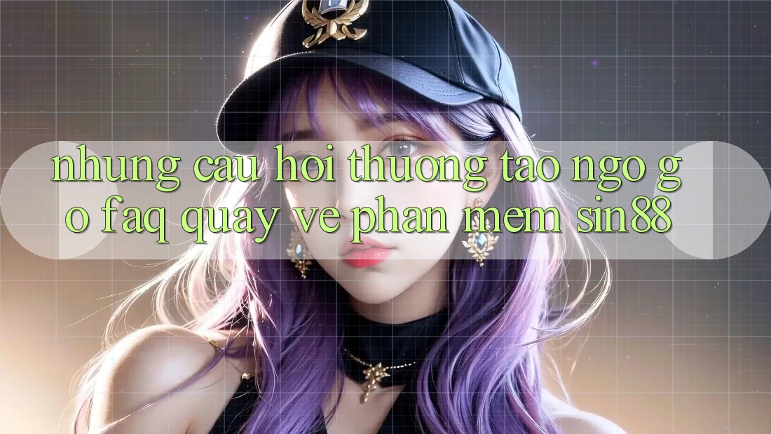Những Câu Hỏi Thường Tao ngộ gỡ (FAQ) Quay về Phần mềm Sin88