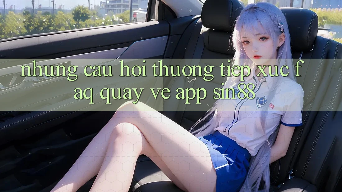 Những Câu Hỏi Thường Tiếp xúc (FAQ) Quay về App Sin88 Những Câu Hỏi Thường Tiếp xúc (FAQ) Quay về App Sin88