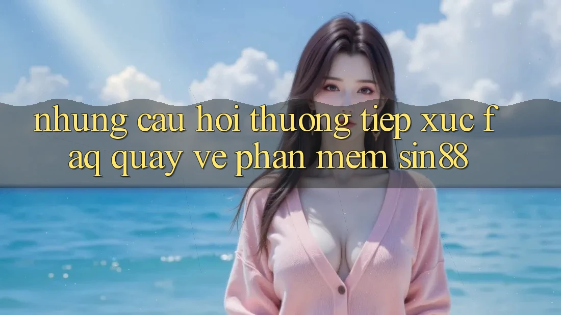 Những Câu Hỏi Thường Tiếp xúc (FAQ) Quay về Phần mềm Sin88 Những Câu Hỏi Thường Tiếp xúc (FAQ) Quay về Phần mềm Sin88