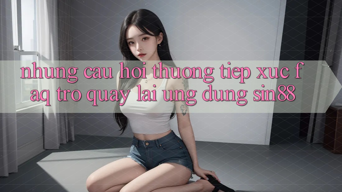 Những Câu Hỏi Thường Tiếp xúc (FAQ) Trở quay lại Ứng Dụng Sin88 Những Câu Hỏi Thường Tiếp xúc (FAQ) Trở quay lại Ứng Dụng Sin88