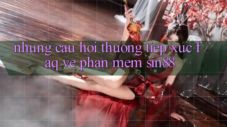 Những Câu Hỏi Thường Tiếp xúc (FAQ) Về Phần mềm Sin88 Những Câu Hỏi Thường Tiếp xúc (FAQ) Về Phần mềm Sin88