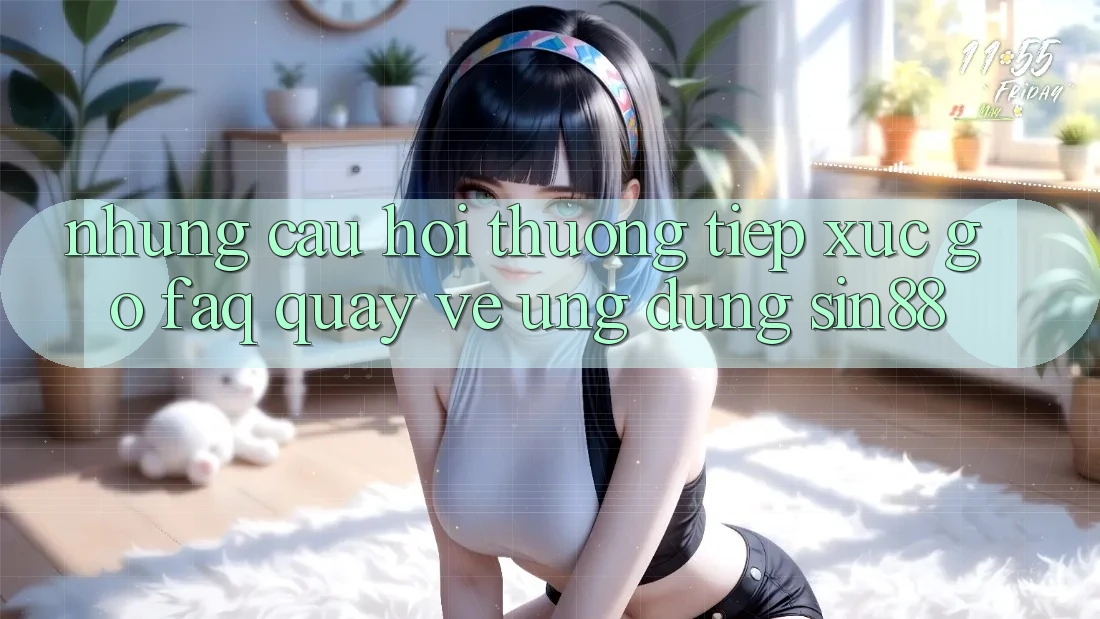 Những Câu Hỏi Thường Tiếp xúc gỡ (FAQ) Quay về Ứng Dụng Sin88