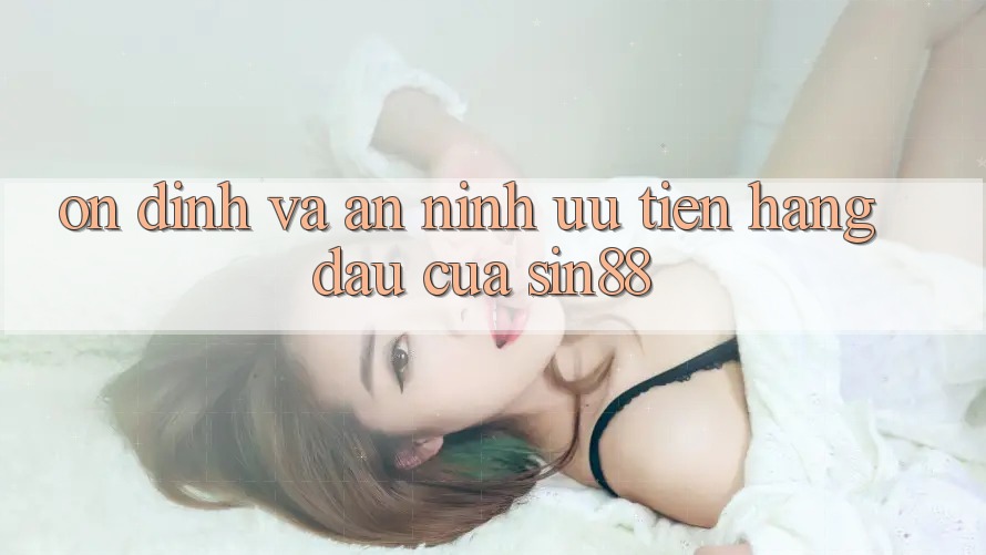 Ổn định và An ninh: Ưu Tiên Hàng Đầu Của Sin88 Ổn định và An ninh: Ưu Tiên Hàng Đầu Của Sin88