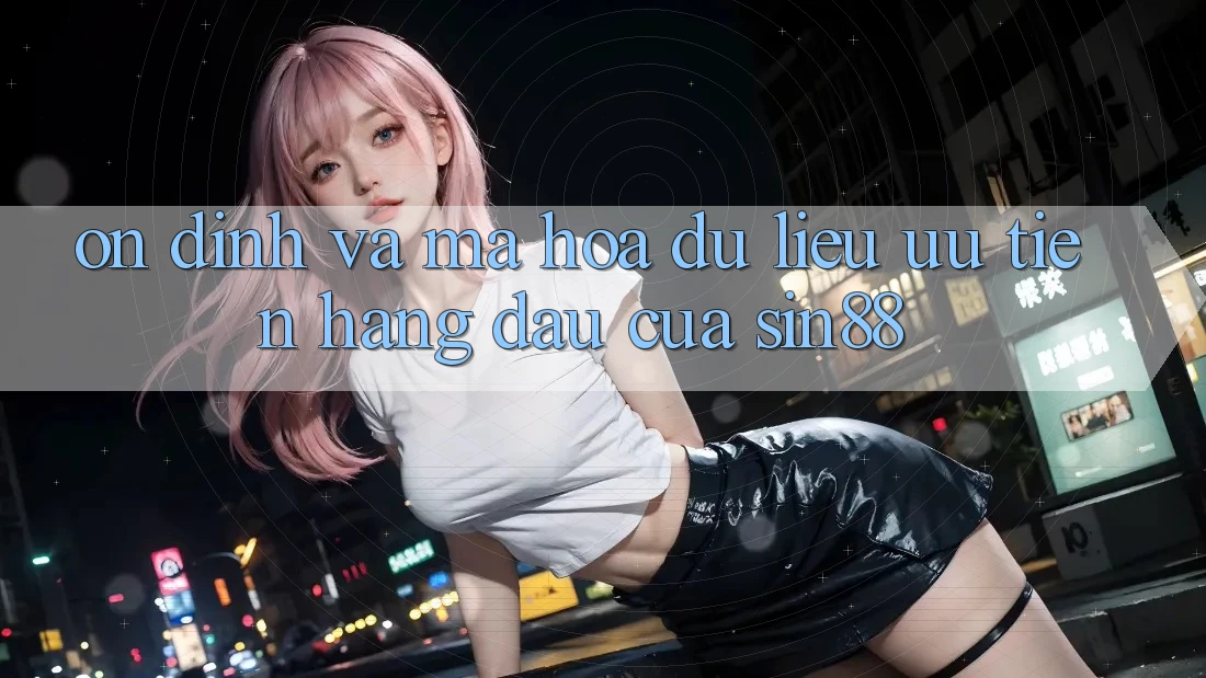 Ổn định và Mã hóa dữ liệu: Ưu Tiên Hàng Đầu Của Sin88 Ổn định và Mã hóa dữ liệu: Ưu Tiên Hàng Đầu Của Sin88