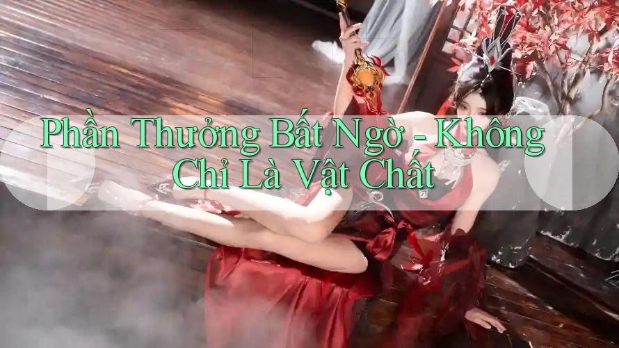 Phần Thưởng Bất Ngờ - Không Chỉ Là Vật Chất Phần Thưởng Bất Ngờ - Không Chỉ Là Vật Chất