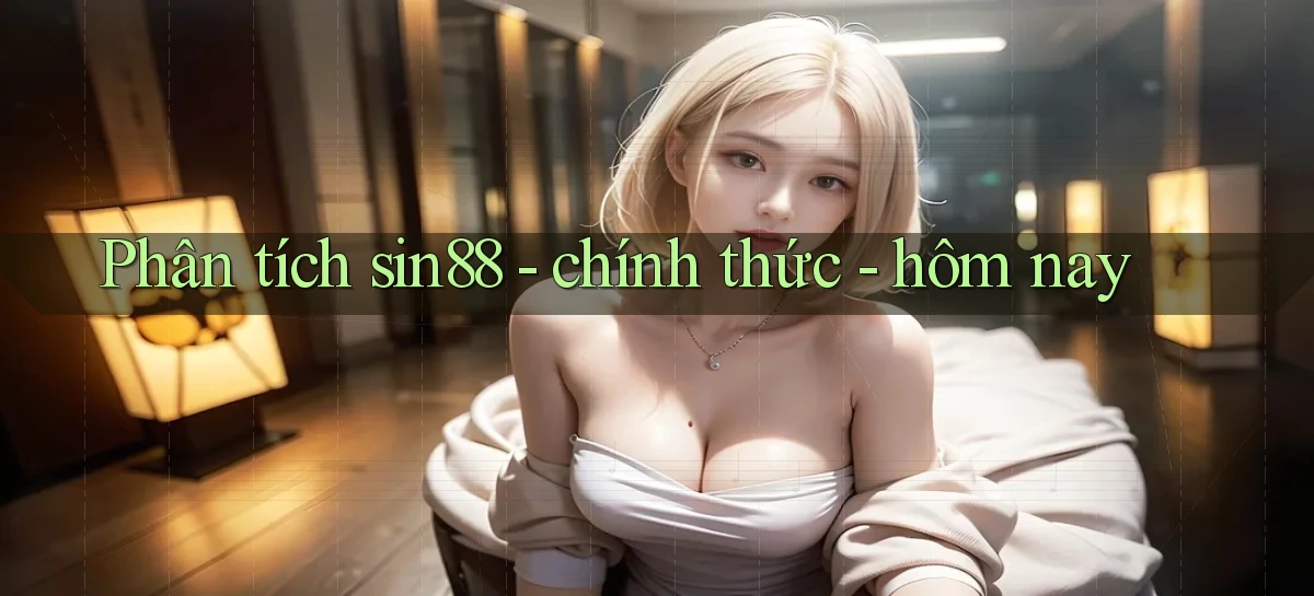 Phân tích sin88   chính thức   hôm nay
