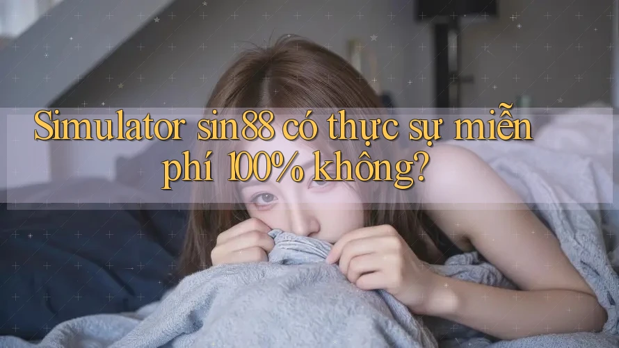 Simulator sin88 có thực sự miễn phí 100% không? Simulator sin88 có thực sự miễn phí 100% không?