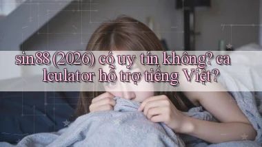 sin88 (2026) có uy tín không calculator hỗ trợ tiếng Việt