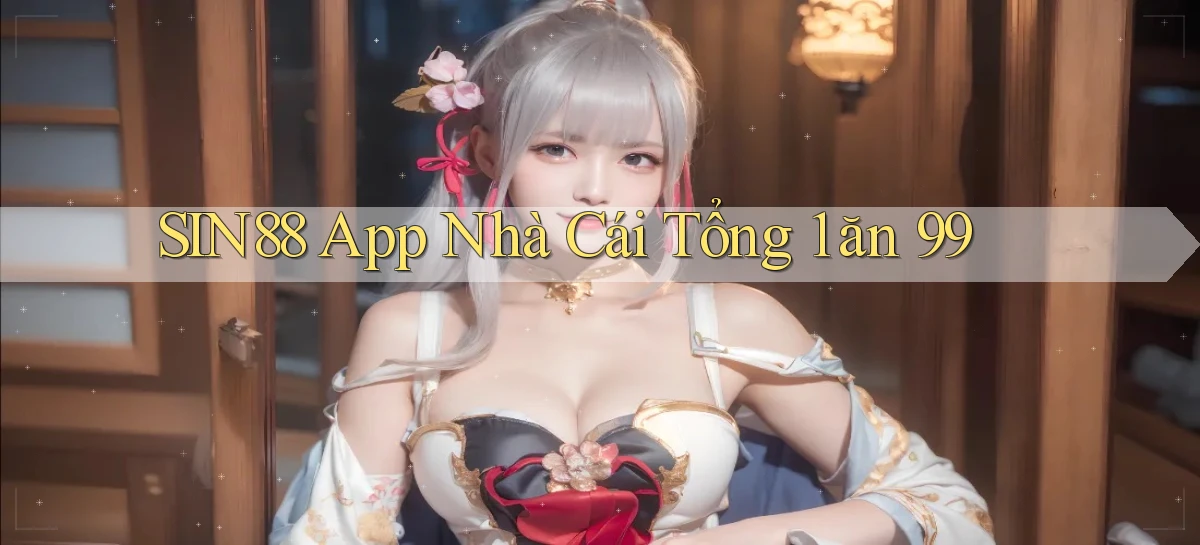sin88  app nhà cái tổng 1 ăn 99