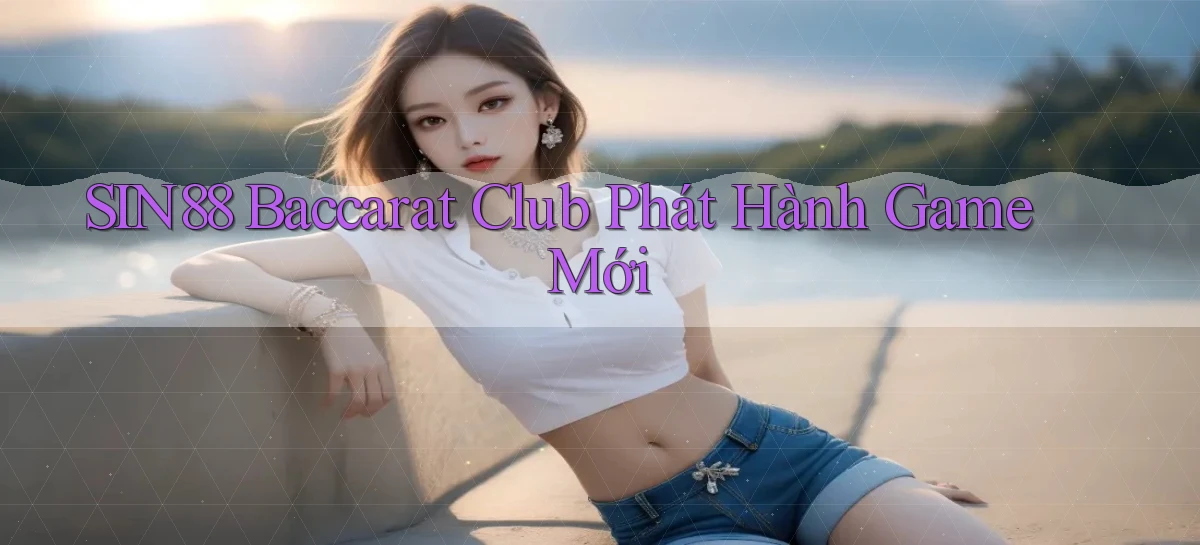 sin88  baccarat club phát hành game mới