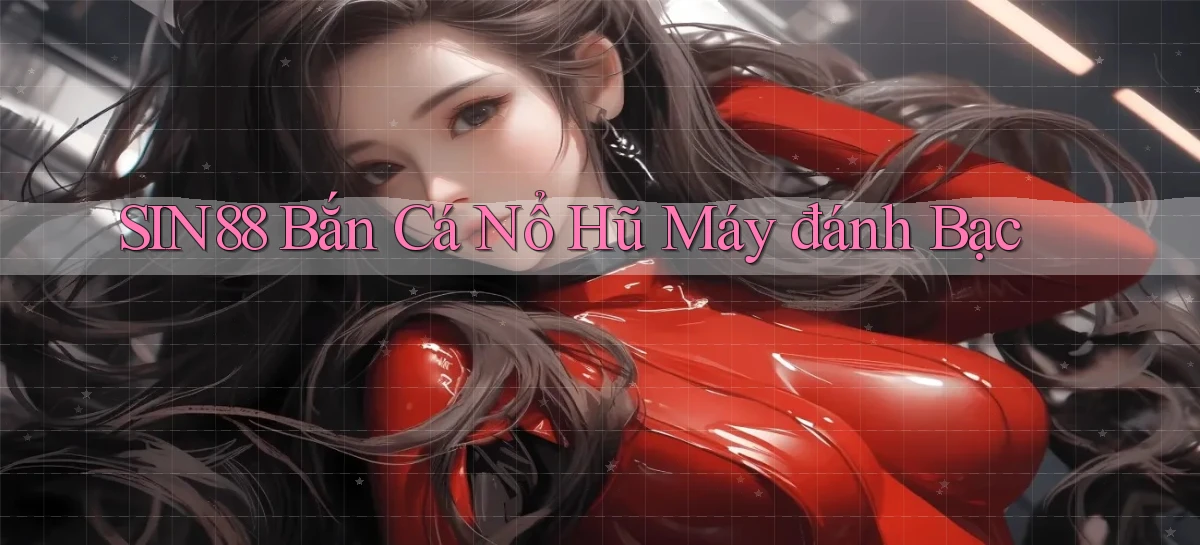 sin88  bắn cá nổ hũ máy đánh bạc