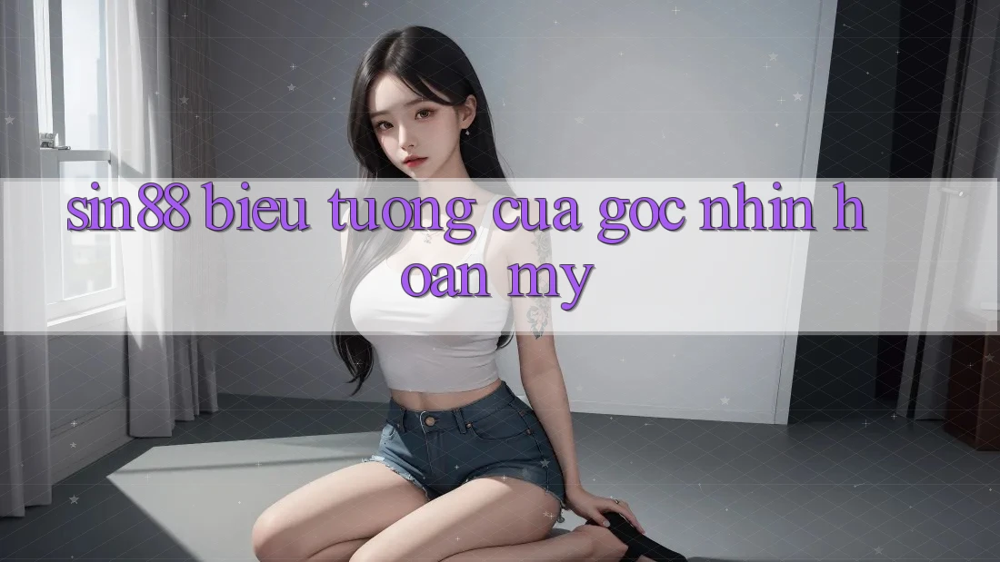 “Sin88” – Biểu Tượng Của Góc Nhìn Hoàn Mỹ “Sin88” – Biểu Tượng Của Góc Nhìn Hoàn Mỹ