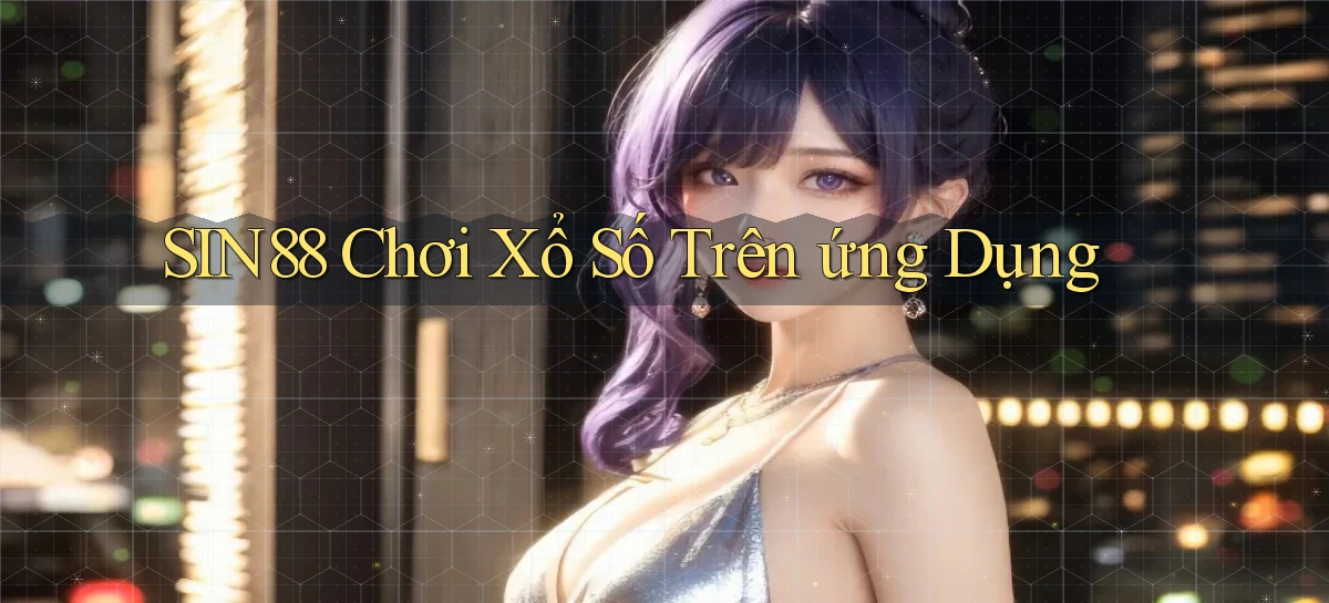 sin88  Chơi xổ số trên ứng dụng