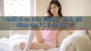 sin88 có an toàn không đánh giá dành cho PC tuần thứ 2