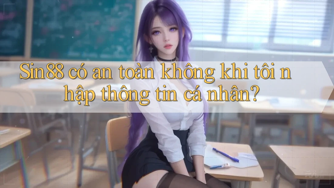 Sin88 có an toàn không khi tôi nhập thông tin cá nhân? Sin88 có an toàn không khi tôi nhập thông tin cá nhân?