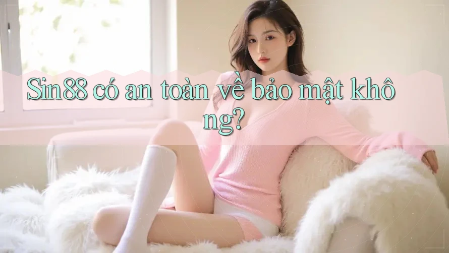 sin88 có an toàn về bảo mật không? sin88 có an toàn về bảo mật không?