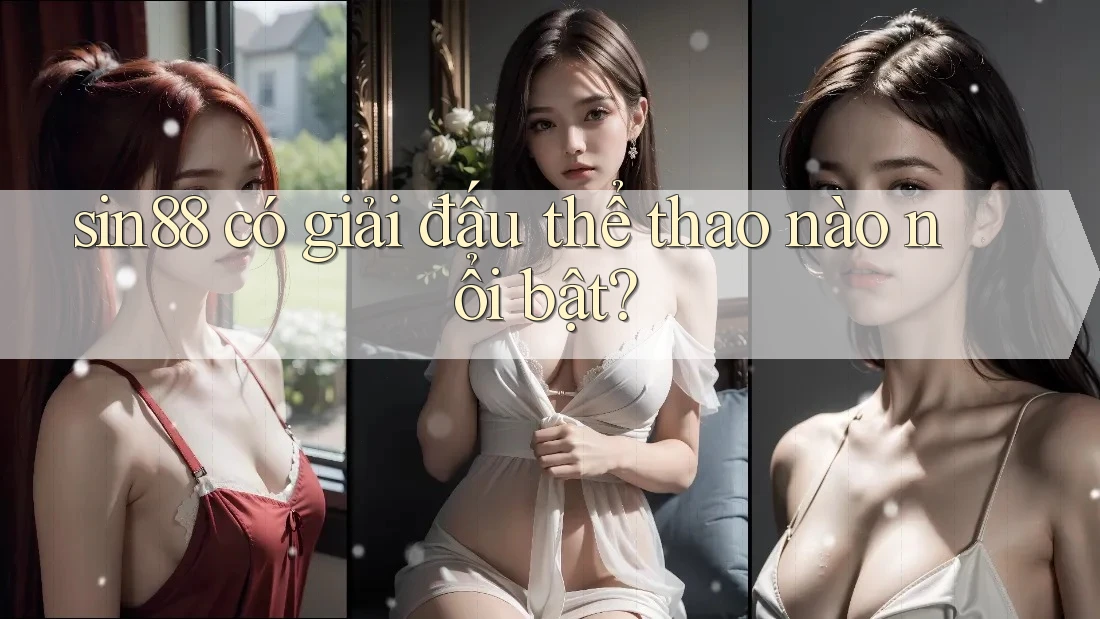 sin88 có giải đấu thể thao nào nổi bật? sin88 có giải đấu thể thao nào nổi bật?