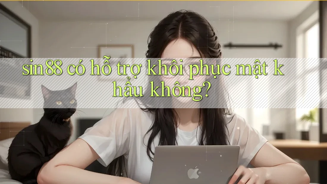 sin88 có hỗ trợ khôi phục mật khẩu không? sin88 có hỗ trợ khôi phục mật khẩu không?