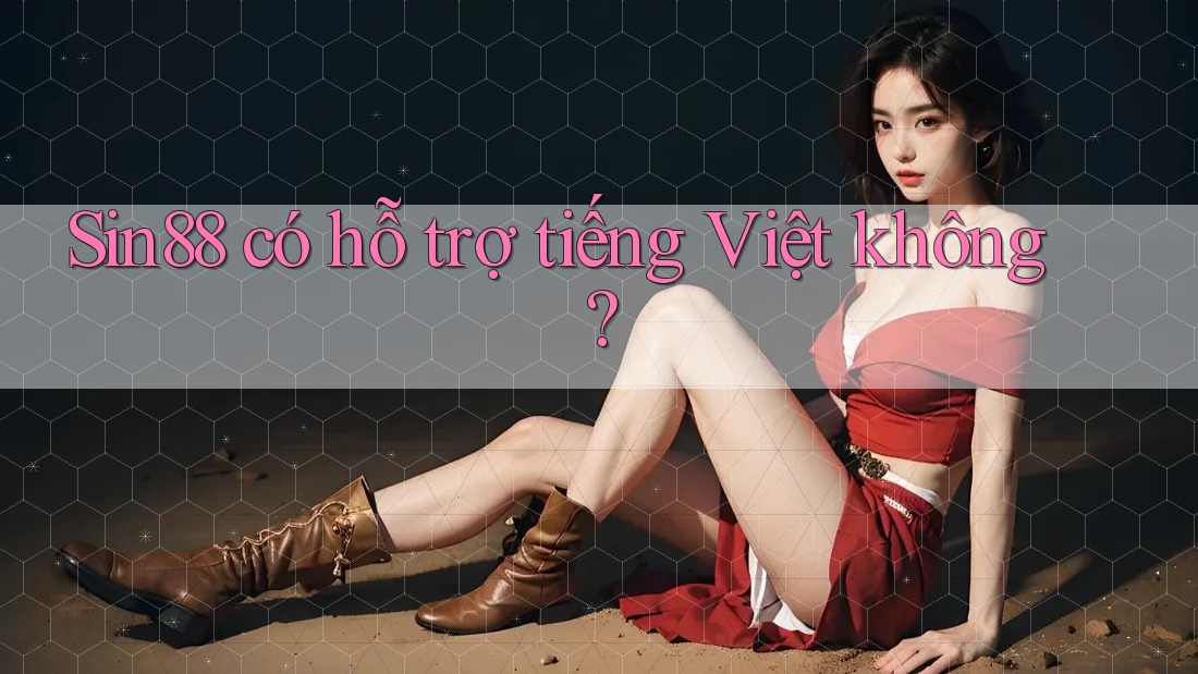sin88 có hỗ trợ tiếng Việt không? sin88 có hỗ trợ tiếng Việt không?