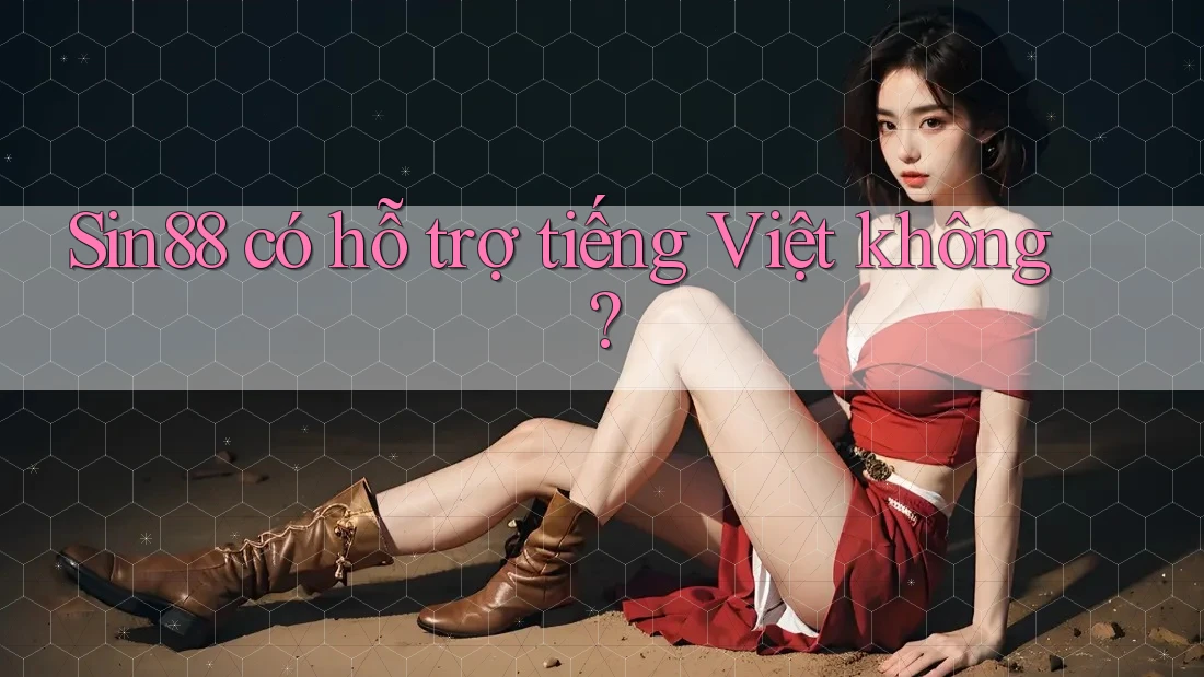sin88 có hỗ trợ tiếng Việt không? sin88 có hỗ trợ tiếng Việt không?