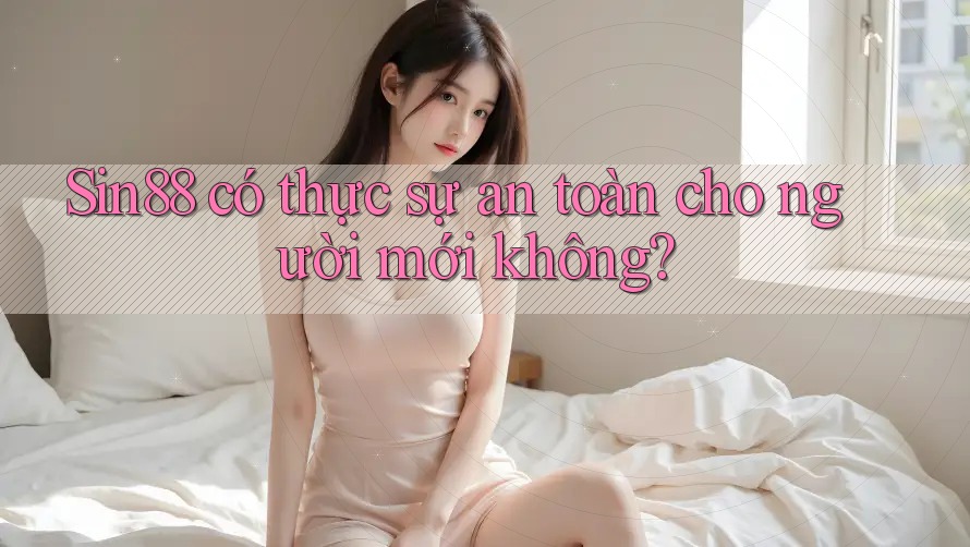 Sin88 có thực sự an toàn cho người mới không? Sin88 có thực sự an toàn cho người mới không?