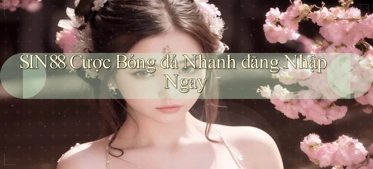 sin88  cược bóng đá nhanh đăng nhập ngay