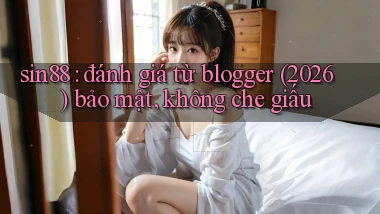 sin88 đánh giá từ blogger (2026) bảo mật, không che giấu