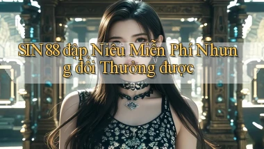 sin88  đập niêu miễn phí nhưng đổi thưởng được