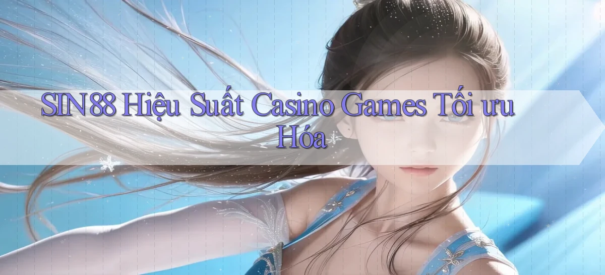 sin88  hiệu suất casino games tối ưu hóa