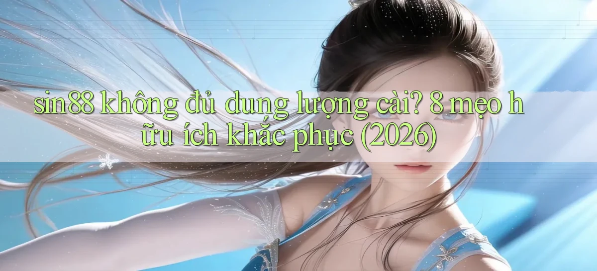 sin88 không đủ dung lượng cài 8 mẹo hữu ích khắc phục (2026)