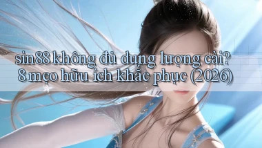 sin88 không đủ dung lượng cài 8 mẹo hữu ích khắc phục (2026)