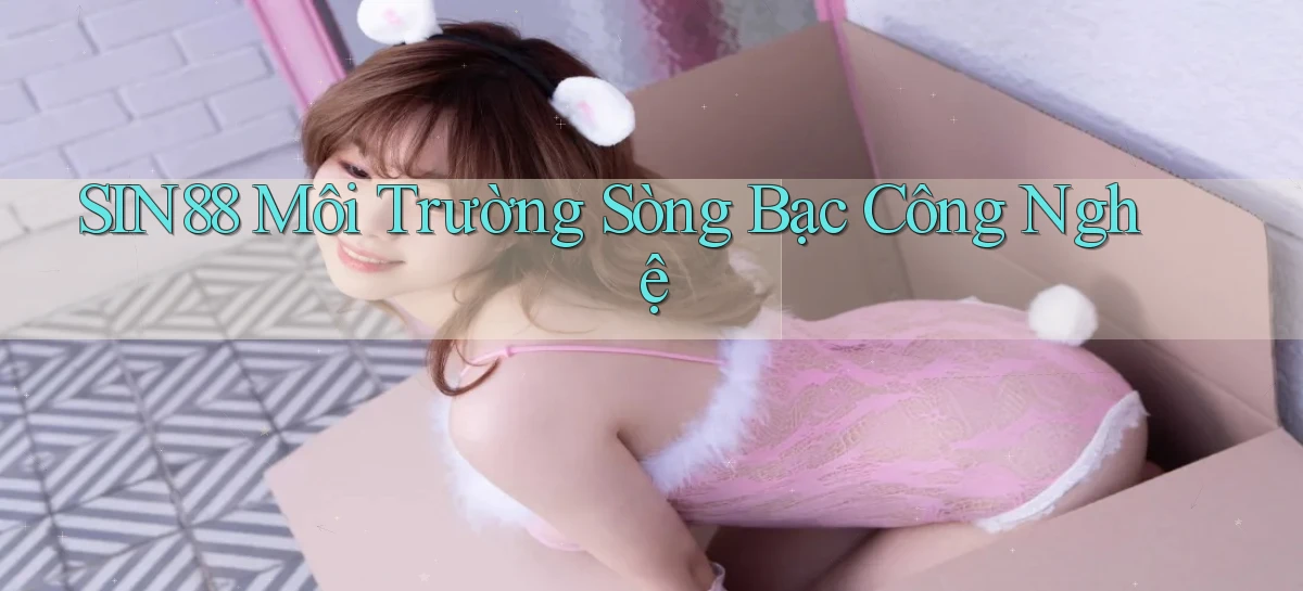 sin88  môi trường sòng bạc công nghệ