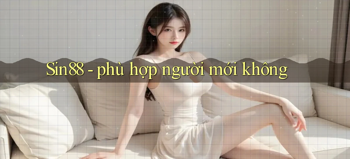Sin88 phù hợp người mới không