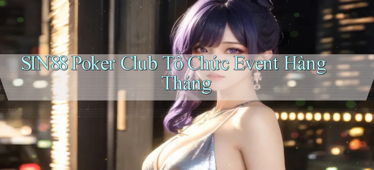sin88  poker club tổ chức event hàng tháng