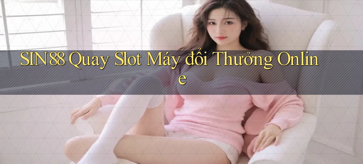 sin88  quay slot máy đổi thưởng online