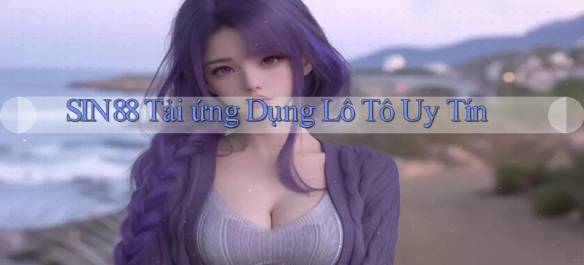 sin88  tải ứng dụng lô tô uy tín